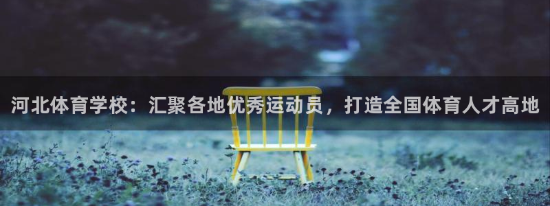 oety欧亿体育官网下载联系电话：河北体育学校：汇聚