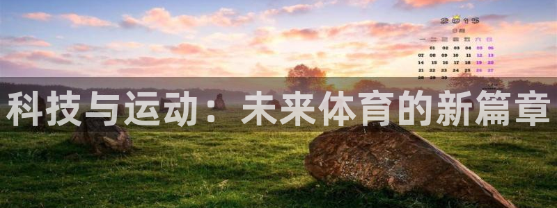 欧亿体育官方正版app集团官网首页：科技与运动：未来